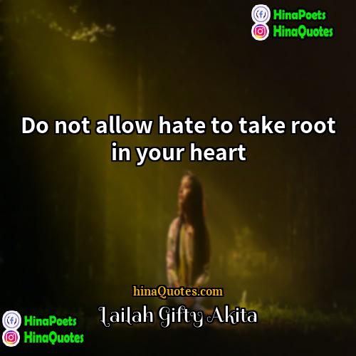 Lailah Gifty Akita Quotes | Do not allow hate to take root